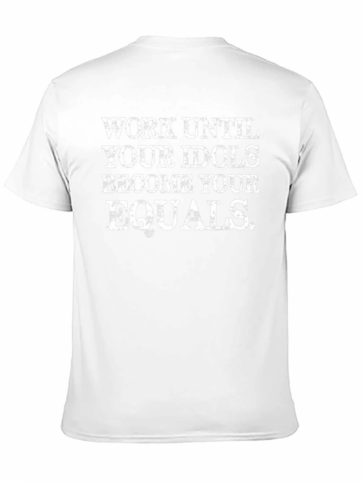Work Until Your Idols Become Your Equals T-Shirt