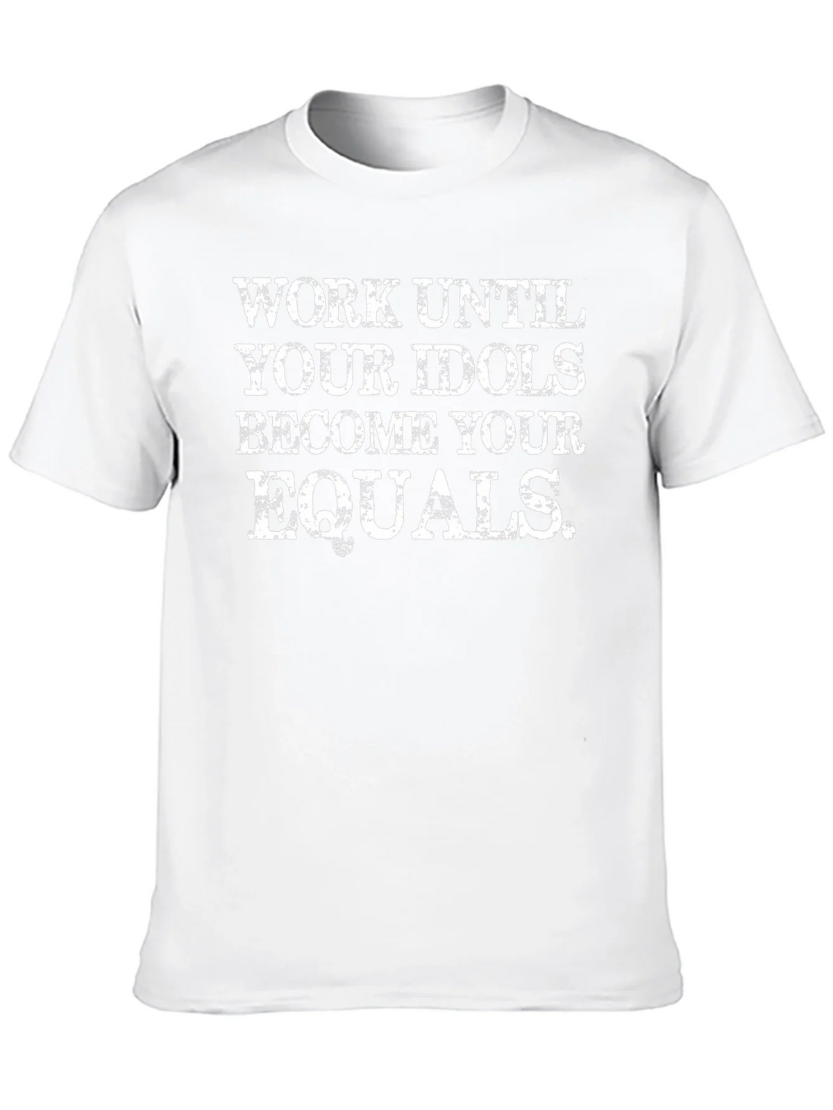 Work Until Your Idols Become Your Equals T-Shirt