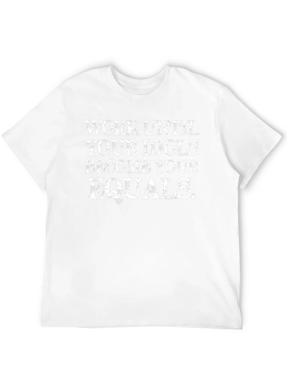 Work Until Your Idols Become Your Equals T-Shirt