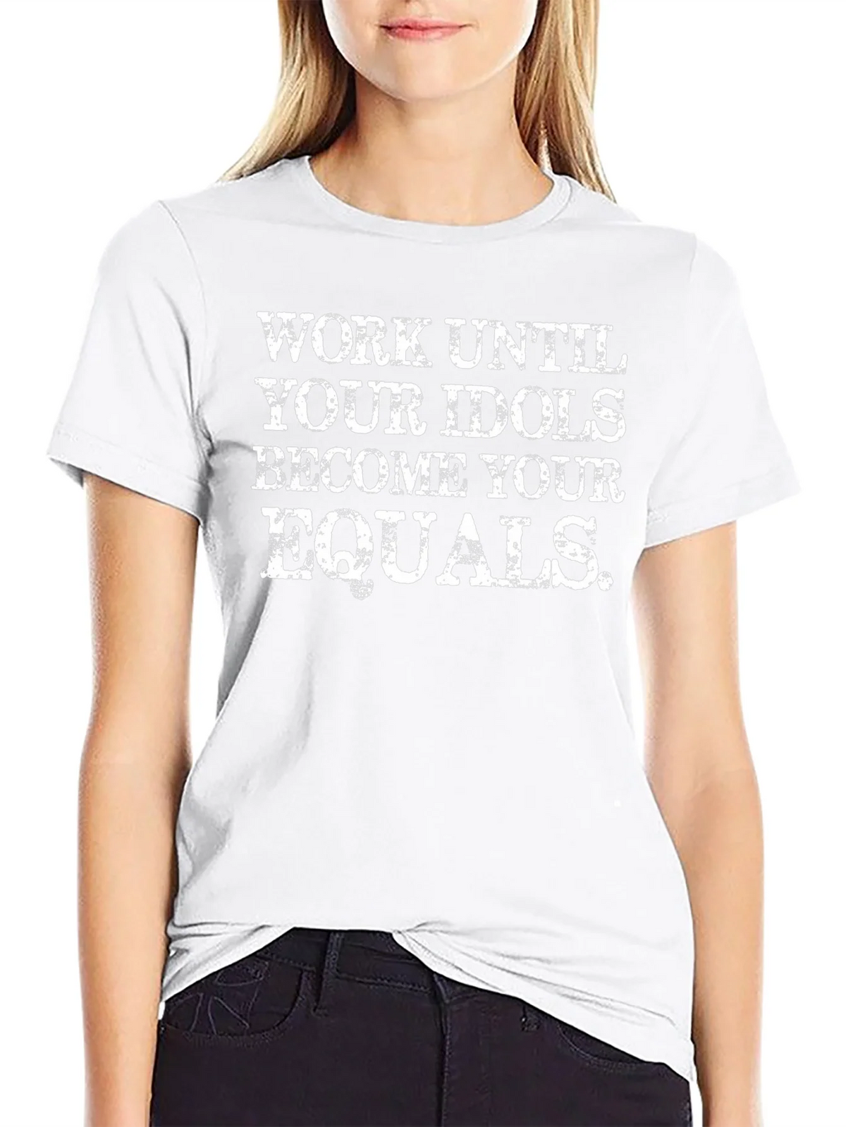 Work Until Your Idols Become Your Equals T-Shirt